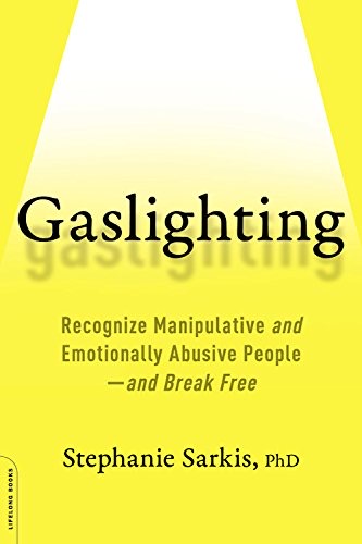 Gaslighting: Recognize Manipulative and Emotionally Abusive People – and Break Free