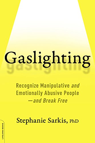 Gaslighting: Recognize Manipulative and Emotionally Abusive People–and Break Free