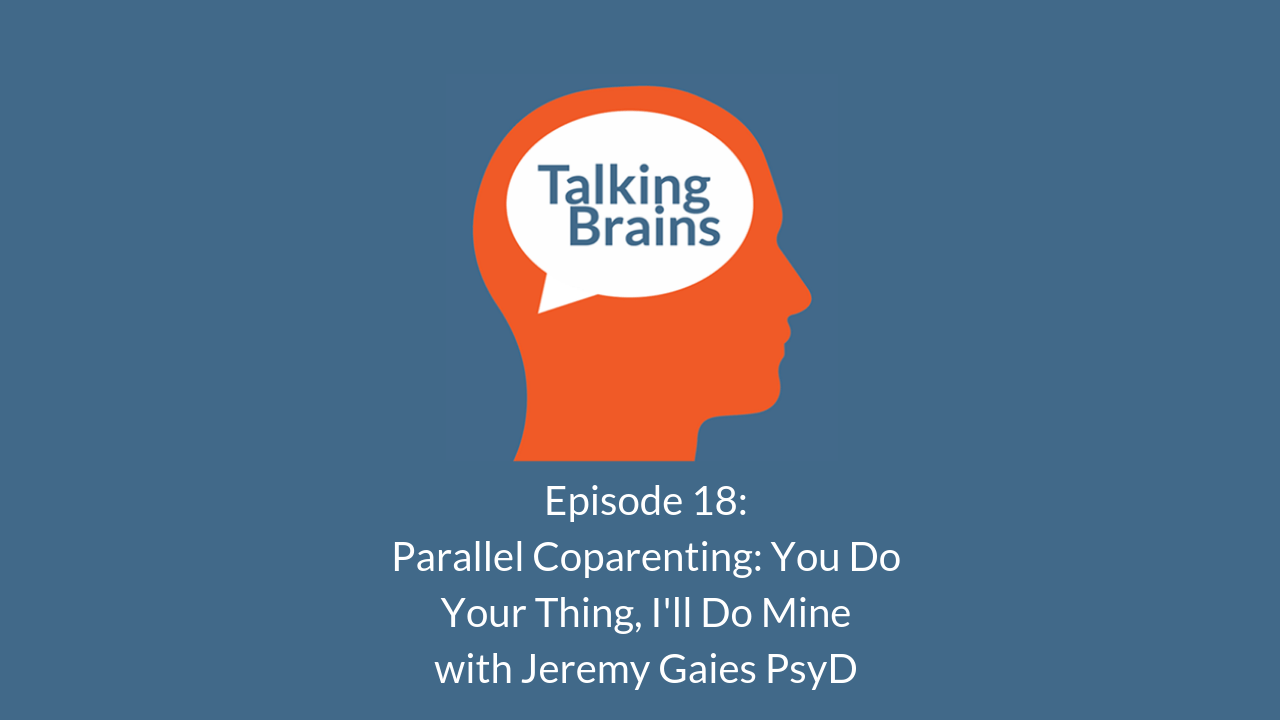 Talking Brains Podcast Ep 18-coparenting-jeremy-gaies