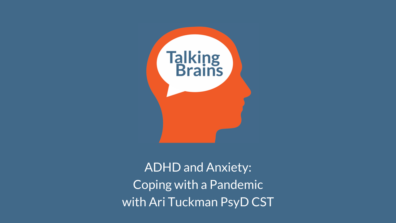 Talking Brains Podcast-Episode37-ADHD-Anxiety-Covid-Corona-Ari-Tuckman_Stephanie_Sarkis