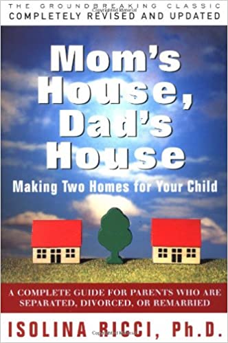 Mom’s House, Dad’s House: Making Two Homes for Your Child: A Complete Guide for Parents Who Are Separated, Divorced, or Remarried
