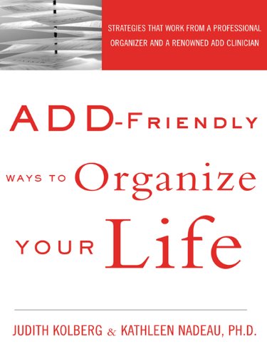 ADD-Friendly Ways to Organize Your Life: Strategies that Work from a Professional Organizer and a Renowned ADD Clinician