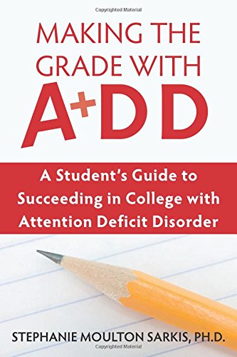 Making the Grade With ADD: A Student’s Guide to Succeeding in College With Attention Deficit Disorder