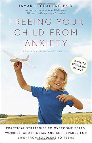 Freeing Your Child from Anxiety, Revised and Updated Edition: Practical Strategies to Overcome Fears, Worries, and Phobias and Be Prepared for Life–from Toddlers to Teens