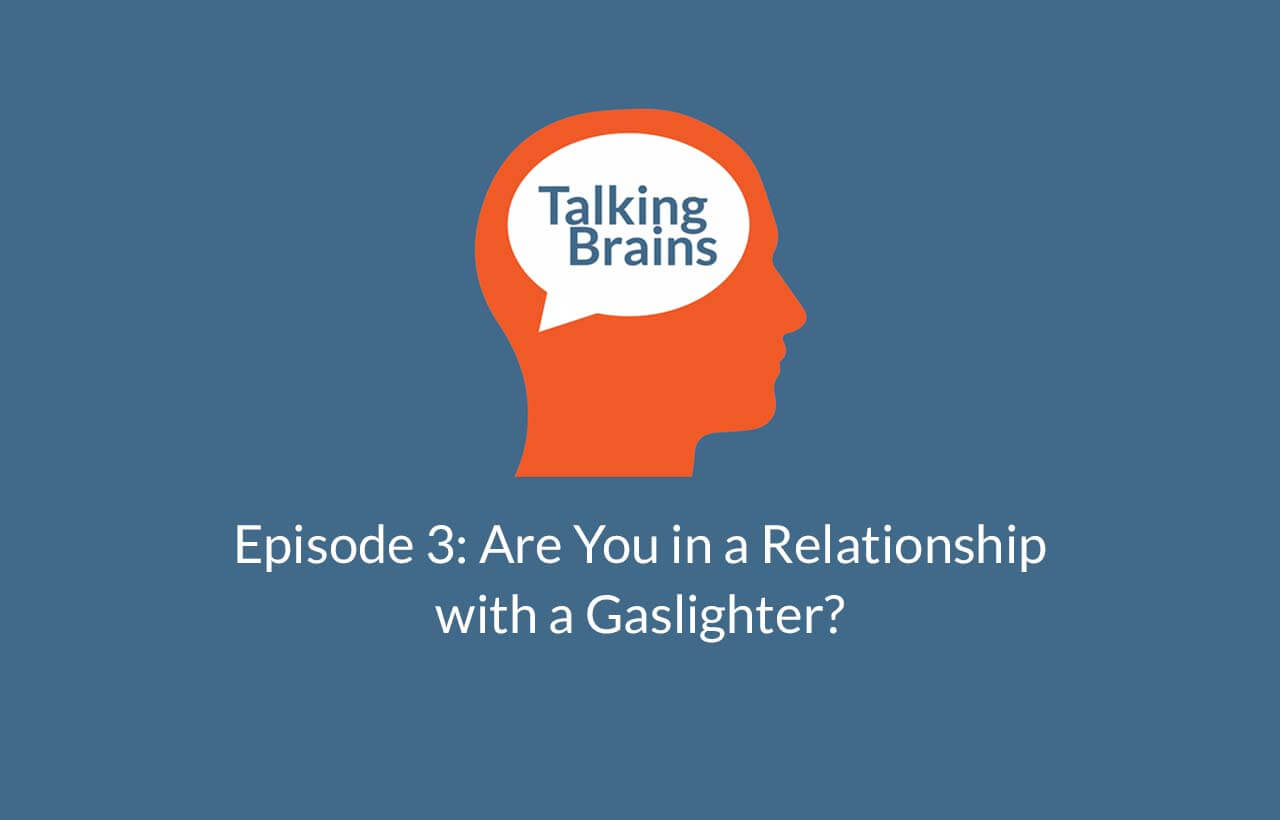 Talking Brains podcast Episode 3: Are You in a Relationship with a Gaslighter? Talking brains Podcast with Stephanie Sarkis PhD