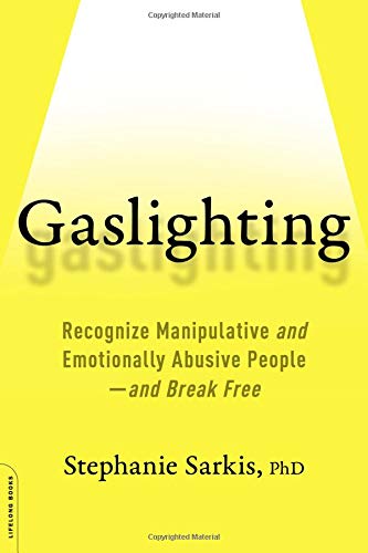 Gaslighting: Recognize Manipulative and Emotionally Abusive People–and Break Free