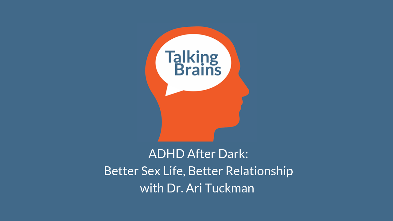 Talking Brains Podcast Season 2 Episode 2-ADHD After Dark_Better Sex Life, Better Relationship_Ari Tuckman