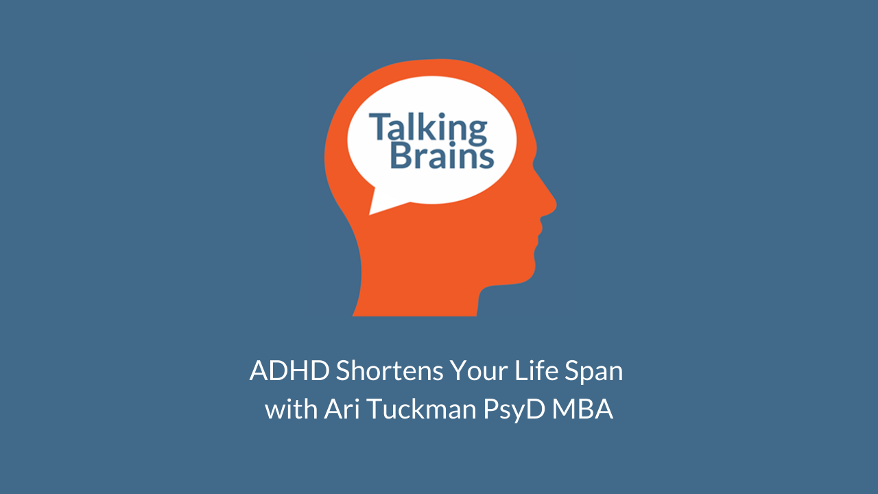 Talking Brains Podcast Ep 33-ADHD-Shortens-Life-Span-Ari-Tuckman_Stephanie_Sarkis.jpg