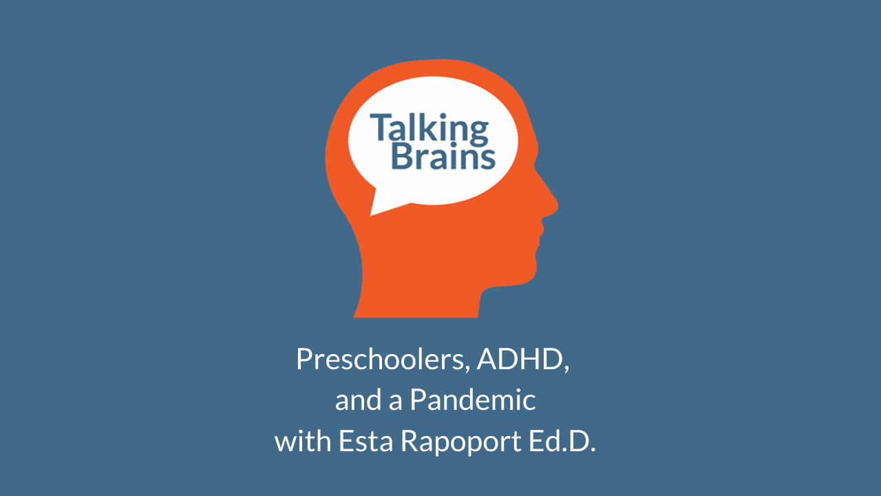Talking Brains Episode 41 Preschoolers, ADHD, and a Pandemic with Esta Rapoport Ed.D.