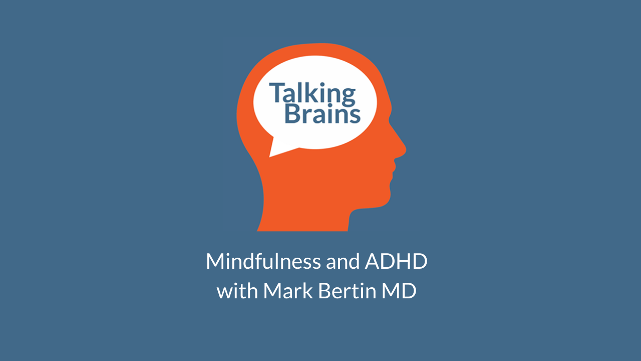 Episode42 Talking Brains podcast with Dr. Stephanie Sarkis. Episode featuring Mark Bertin, MD on Mindfulness & ADHD